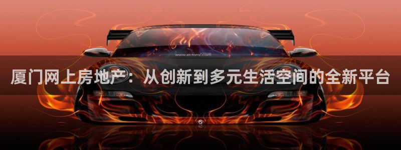 天狮娱乐会所：厦门网上房地产：从创新到多元生活空间的全新平台