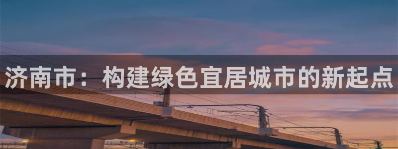 天狮娱乐v1.0.3app下载：济南市：构建绿色宜居城市的新
