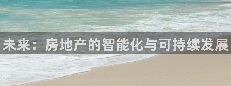 天狮娱乐股东88383：未来：房地产的智能化与可持续发展