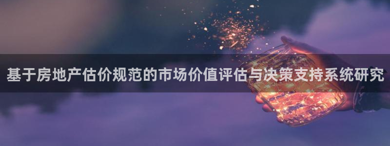 天狮娱乐炔wx15 net：基于房地产估价规范的市场价值评估