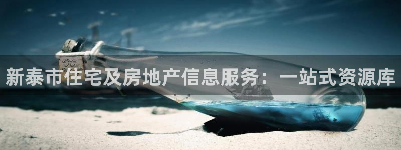 天狮娱乐资金安全吗：新泰市住宅及房地产信息服务：一站式资源库