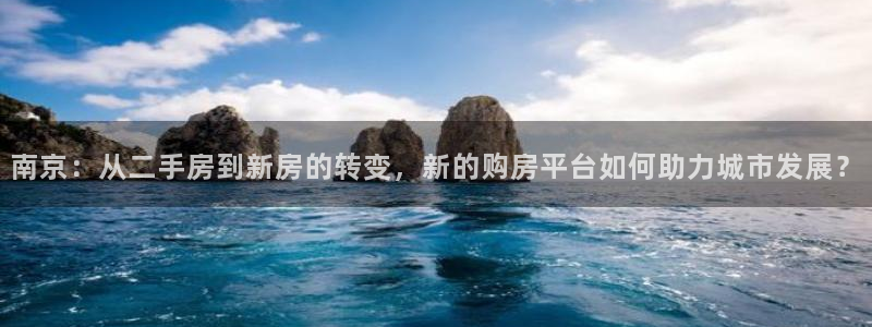 天狮娱乐股东39869：南京：从二手房到新房的转变，新的购房