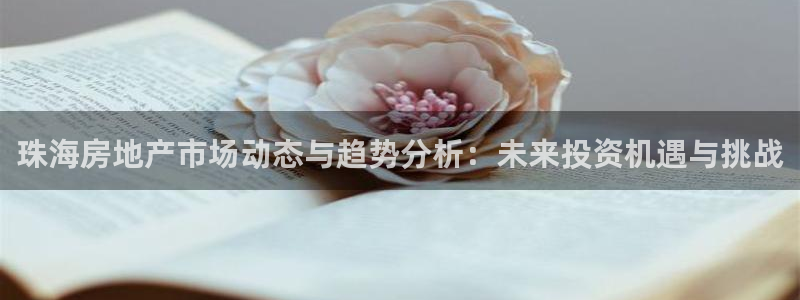 天狮娱乐指尖自：珠海房地产市场动态与趋势分析：未来投资机遇与
