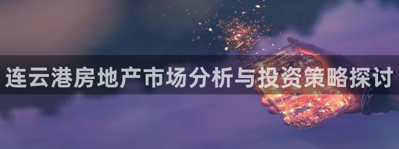 天狮娱乐q 去108-306：连云港房地产市场分析与投资策略