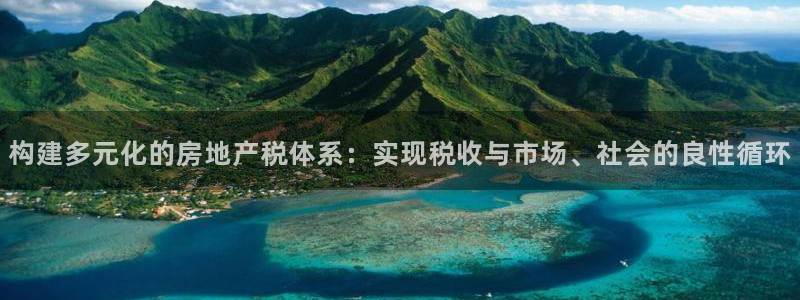 天狮娱乐 b招商67646：构建多元化的房地产税体系：实现税