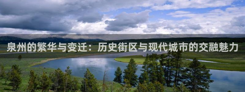 天狮娱乐指尖得：泉州的繁华与变迁：历史街区与现代城市的交融魅